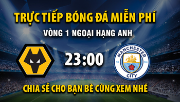 Wolverhampton vs Manchester City (23:30 – 16/08) | Xem lại trận đấu