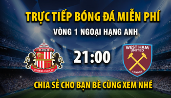 Sunderland vs West Ham (21:00 – 16/08) | Xem lại trận đấu