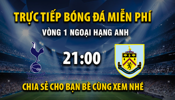 Tottenham vs Burnley (21:00 – 16/08) | Xem lại trận đấu